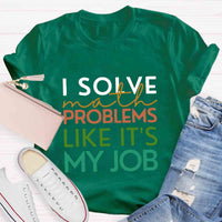 I Solve Math Problems Like It's My Job Math Teacher T-Shirt