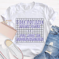 I See You Have Graph Paper Math Teacher T-Shirt