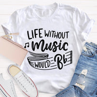 Life Without Music Would Be Boring T-Shirt