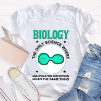 Biology, The Only Science Where Multiplication And Division Mean The Same Thing Science Teacher T-Shirt