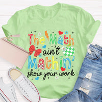 The Math Ain't Mathin Show Your Work Math Teacher T-Shirt