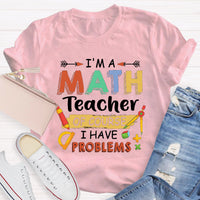 I'm A Math Teacher Of Course I Have Problem T-Shirt