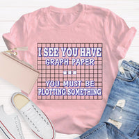 I See You Have Graph Paper Math Teacher T-Shirt