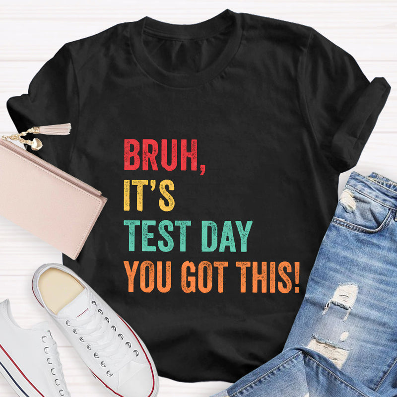 Bruh,It's Test Day You Got This Test Day T-Shirt