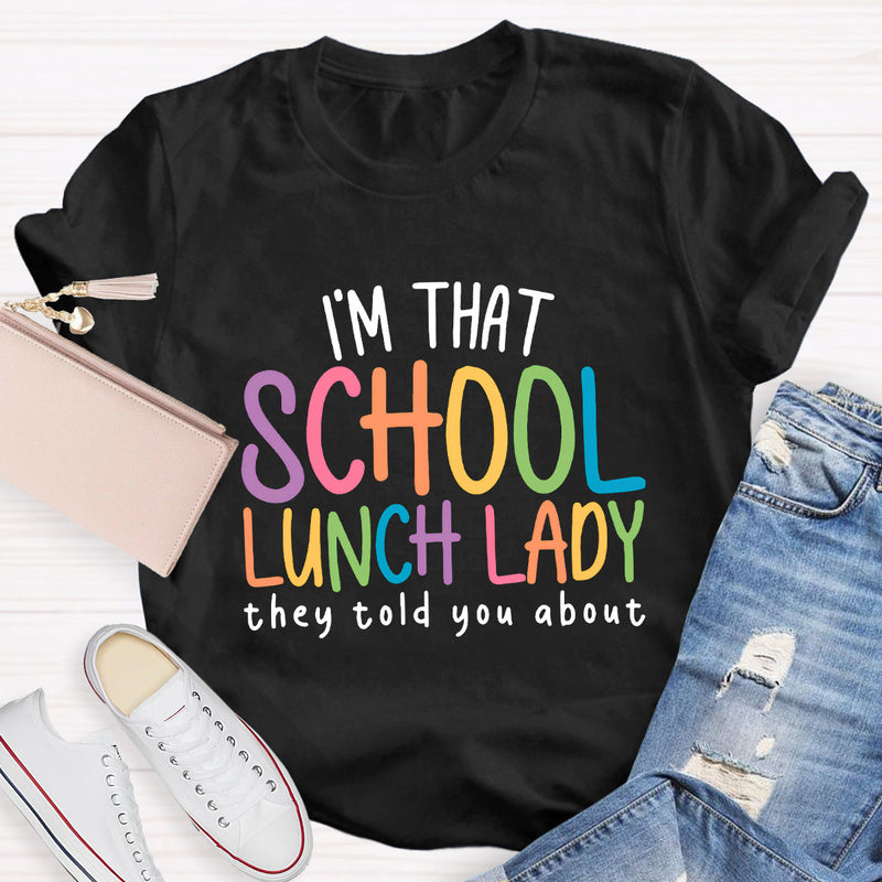 I'm That School Lunch Lady They Told You About Teacher T-Shirt