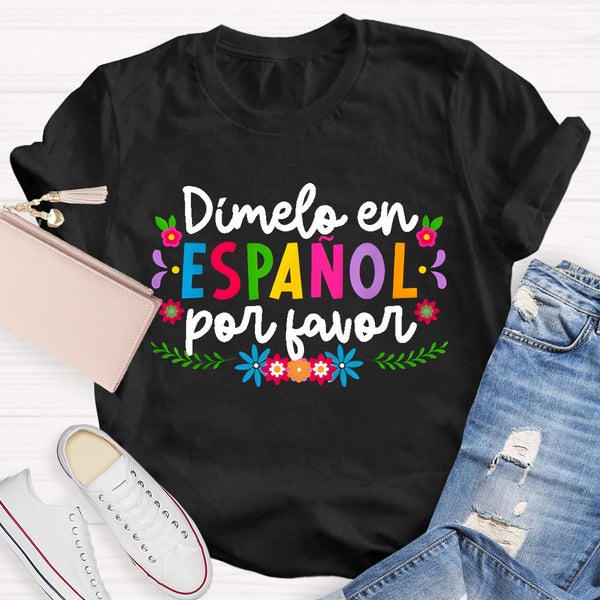 Dimelo En Espanol Por Favor Colorful Flowers Teacher T-Shirt