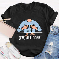 I'm All Done Teacher T-Shirt