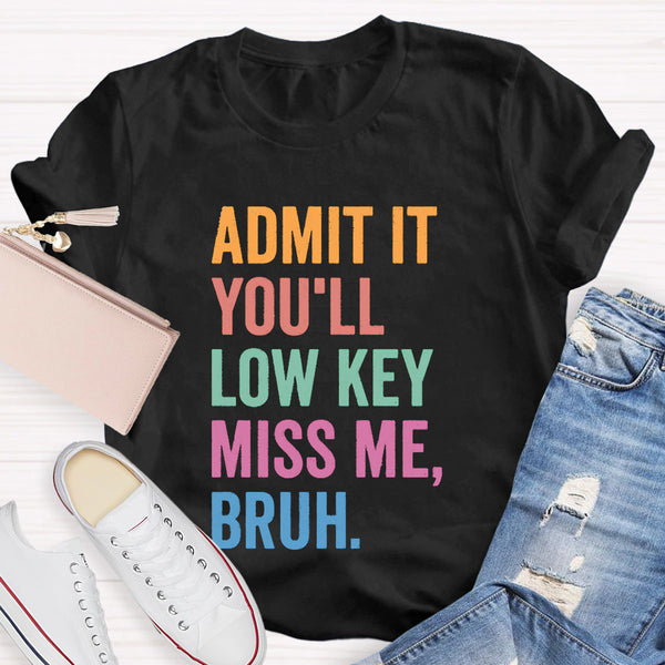 Admit It You'll Low Key Miss Me Bruh Teacher T-Shirt