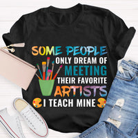 Some People Only Dream Of Meeting Their Favorite Artists I Teach Mine Teacher T-Shirt