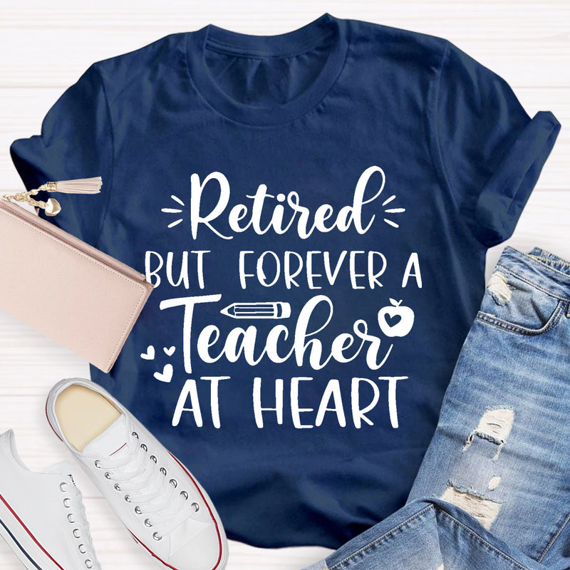 Retired But Forever A Teacher At Heart Teacher T-Shirt