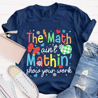 The Math Ain't Mathin Show Your Work Math Teacher T-Shirt