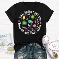 What Doesn't Kill You Mutates And Tries Again T-shirt
