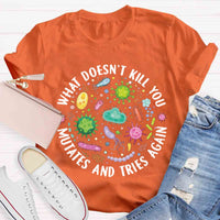 What Doesn't Kill You Mutates And Tries Again T-shirt