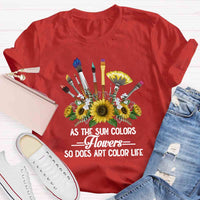 As The Sun Colors Flowers So Does Art Color Life T-shirt