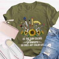 As The Sun Colors Flowers So Does Art Color Life T-shirt