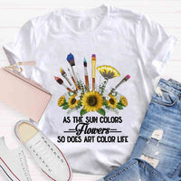 As The Sun Colors Flowers So Does Art Color Life T-shirt