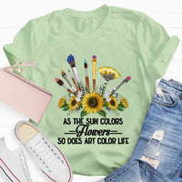 As The Sun Colors Flowers So Does Art Color Life T-shirt