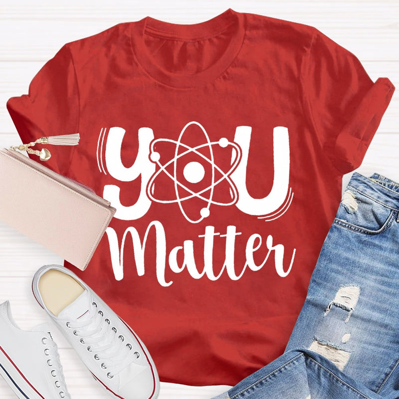 You Matter Science Teacher T-Shirt