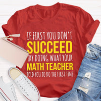If First You Don'T Succeed Try Doing What Your Math Teacher T-shirt