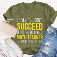 If First You Don'T Succeed Try Doing What Your Math Teacher T-shirt