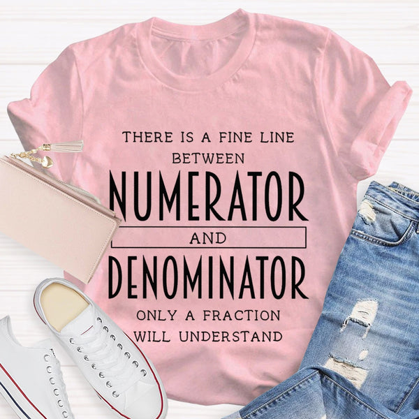There Is A Fine Line Between Numerator And Denominator Teacher Math Teacher T-Shirt