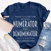 There Is A Fine Line Between Numerator And Denominator Teacher Math Teacher T-Shirt