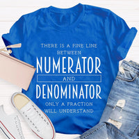 There Is A Fine Line Between Numerator And Denominator Teacher Math Teacher T-Shirt