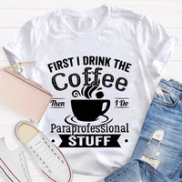 First I Drink The Coffee Then I Do Paraprofessional Stuff T-shirt