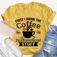 First I Drink The Coffee Then I Do Paraprofessional Stuff T-shirt