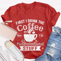 First I Drink The Coffee Then I Do Paraprofessional Stuff T-shirt
