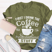 First I Drink The Coffee Then I Do Paraprofessional Stuff T-shirt