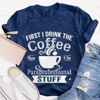 First I Drink The Coffee Then I Do Paraprofessional Stuff T-shirt