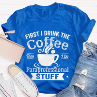 First I Drink The Coffee Then I Do Paraprofessional Stuff T-shirt