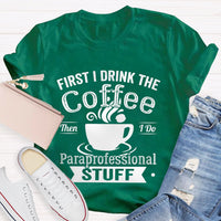 First I Drink The Coffee Then I Do Paraprofessional Stuff T-shirt