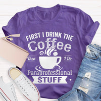 First I Drink The Coffee Then I Do Paraprofessional Stuff T-shirt