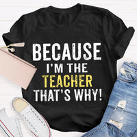 Because I'M The Teacher That'S Why T-shirt