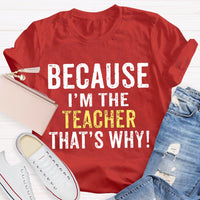 Because I'M The Teacher That'S Why T-shirt