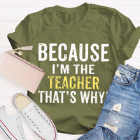 Because I'M The Teacher That'S Why T-shirt