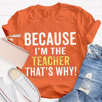 Because I'M The Teacher That'S Why T-shirt