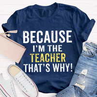 Because I'M The Teacher That'S Why T-shirt