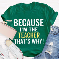 Because I'M The Teacher That'S Why T-shirt