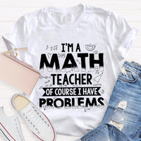 I'm A Math Teacher Of Course I Have Problems T-shirt