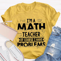 I'm A Math Teacher Of Course I Have Problems T-shirt