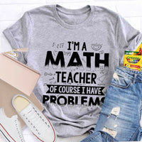 I'm A Math Teacher Of Course I Have Problems T-shirt