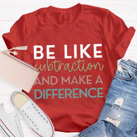 Be Like Subtraction And Make A Difference Math Teacher T-shirt