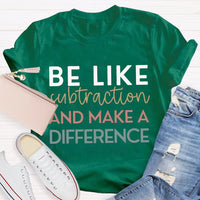 Be Like Subtraction And Make A Difference Math Teacher T-shirt