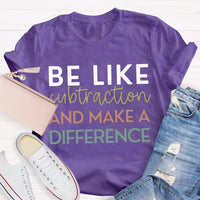 Be Like Subtraction And Make A Difference Math Teacher T-shirt