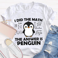 I Did The Math The Answer Is Penguin Math Teacher T-shirt