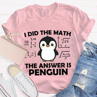 I Did The Math The Answer Is Penguin Math Teacher T-shirt