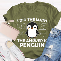 I Did The Math The Answer Is Penguin Math Teacher T-shirt